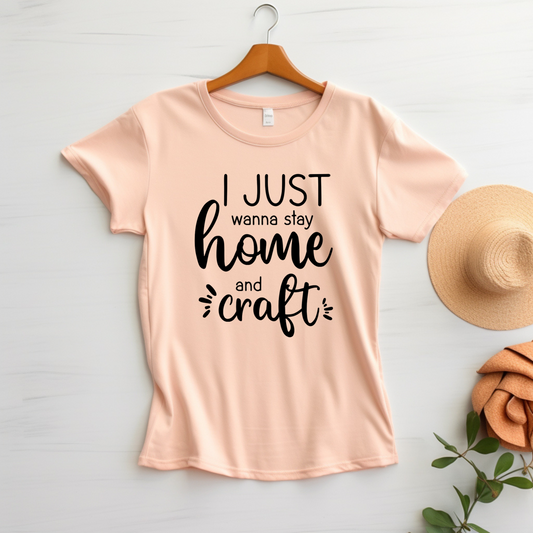 I Just Wanna Stay Home and Craft T-Shirt: Cozy Homebody Tee for Crafters, Soft & Comfortable