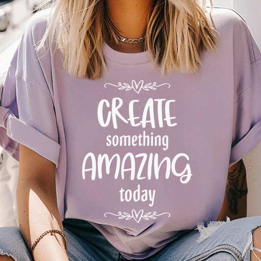 Shirt that says "Create Something Amazing Today"