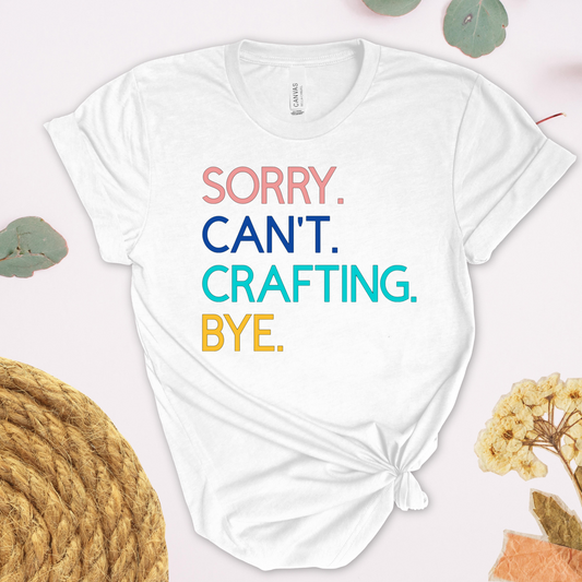 Sorry. Can't. Crafting. Bye. T-Shirt