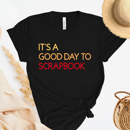 It's A Good Day To Scrapbook T-Shirt, Crafting Hobby Tee, Scrapbooking Gift, Gender Neutral