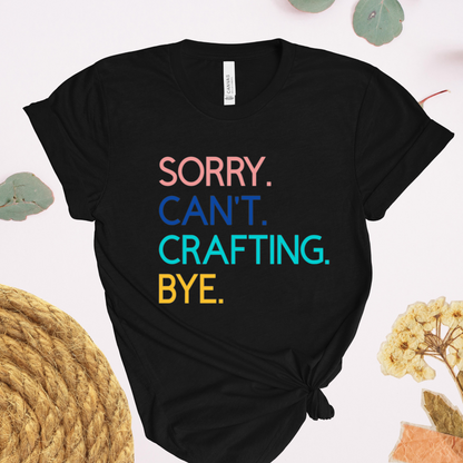 Sorry. Can't. Crafting. Bye. T-Shirt